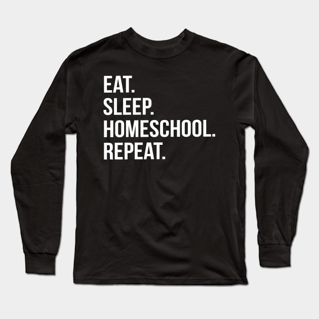 Funny Parent Gift - Eat. Sleep. Homeschool. Repeat. Long Sleeve T-Shirt by Elsie Bee Designs